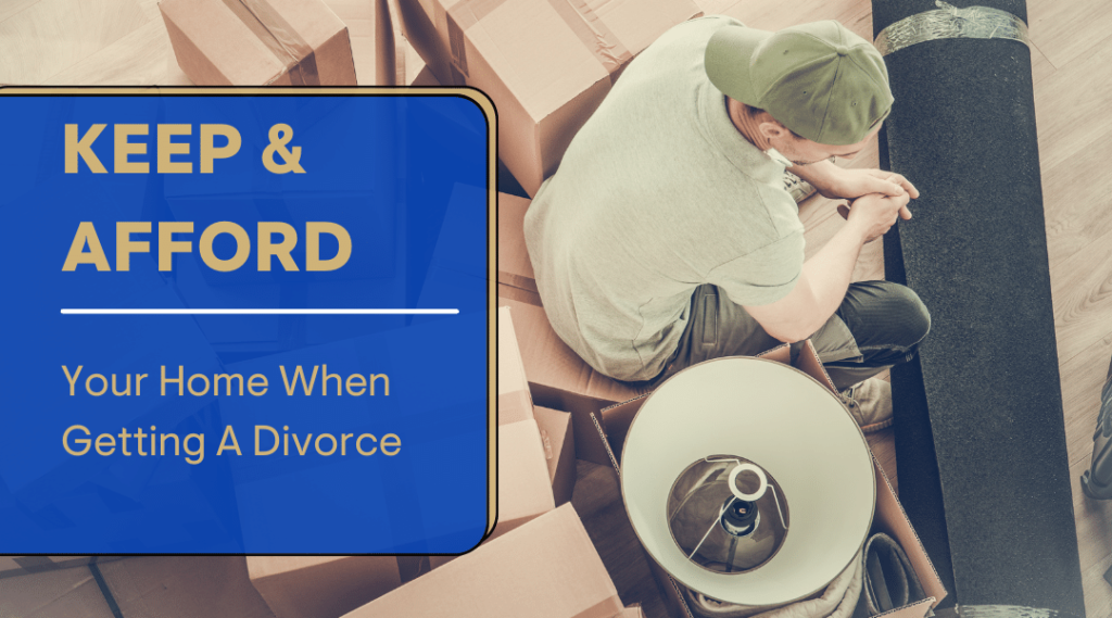 keep afford your home when getting a divorce
