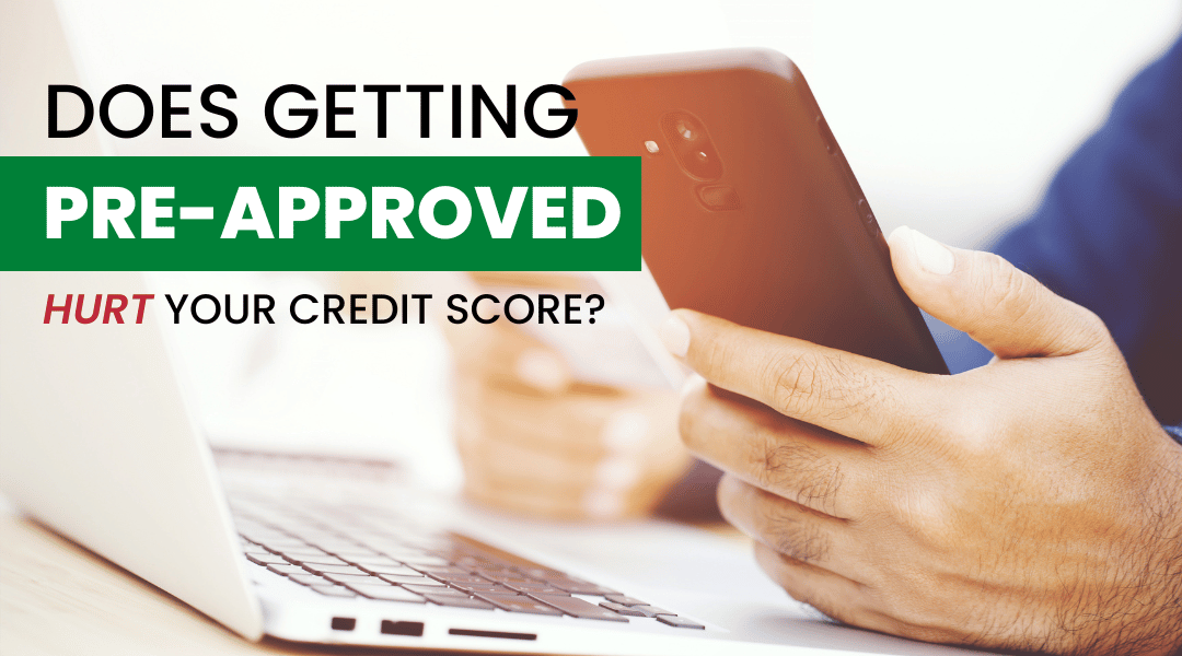 does getting preapproved hurt your credit score